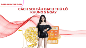 Cách soi cầu bạch thủ lô nuôi khung 5 ngày hiệu quả