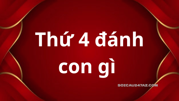 Thứ 4 đánh con gì